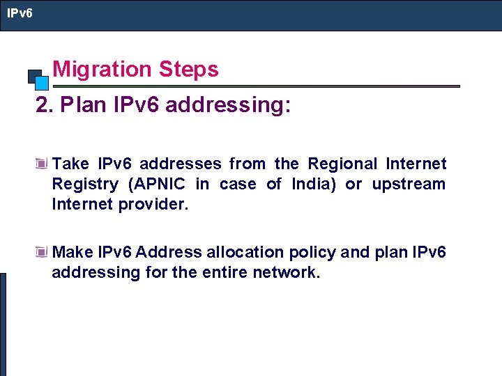 IPv 6 Migration Steps 2. Plan IPv 6 addressing: Take IPv 6 addresses from