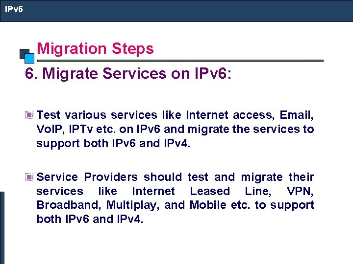 IPv 6 Migration Steps 6. Migrate Services on IPv 6: Test various services like
