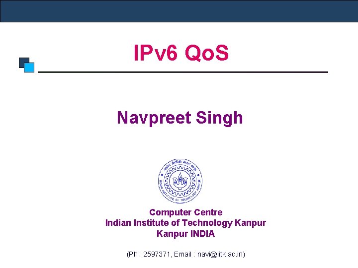 IPv 6 Qo. S Navpreet Singh Computer Centre Indian Institute of Technology Kanpur INDIA