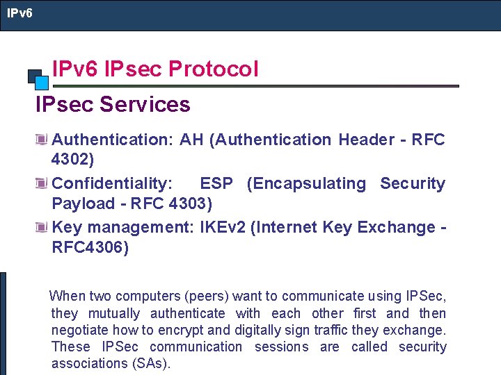 IPv 6 IPsec Protocol IPsec Services Authentication: AH (Authentication Header - RFC 4302) Confidentiality: