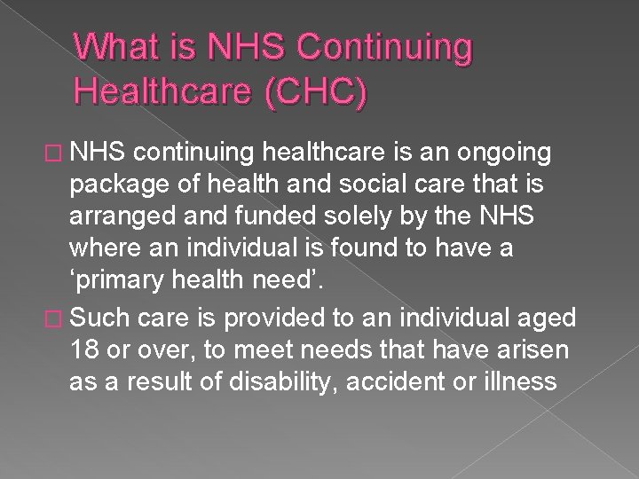 What is NHS Continuing Healthcare (CHC) � NHS continuing healthcare is an ongoing package