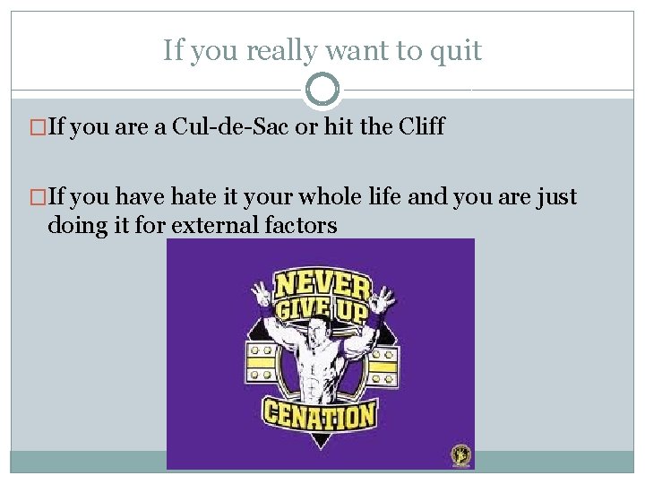 If you really want to quit �If you are a Cul-de-Sac or hit the