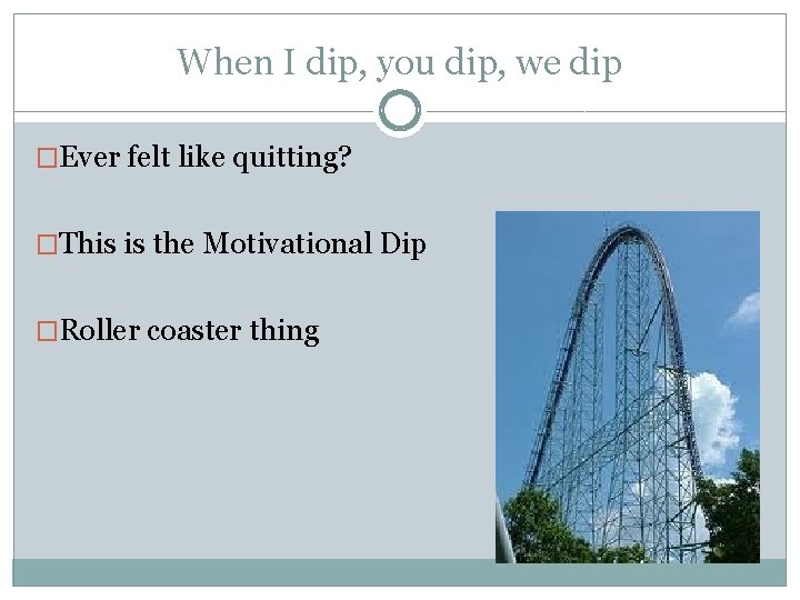 When I dip, you dip, we dip �Ever felt like quitting? �This is the