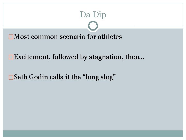 Da Dip �Most common scenario for athletes �Excitement, followed by stagnation, then… �Seth Godin