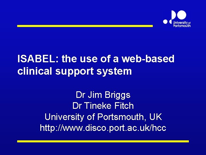 ISABEL: the use of a web-based clinical support system Dr Jim Briggs Dr Tineke