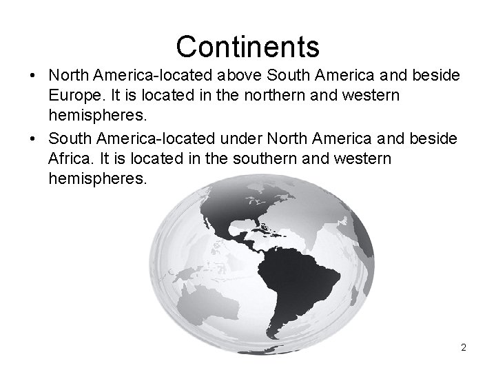 Continents • North America-located above South America and beside Europe. It is located in