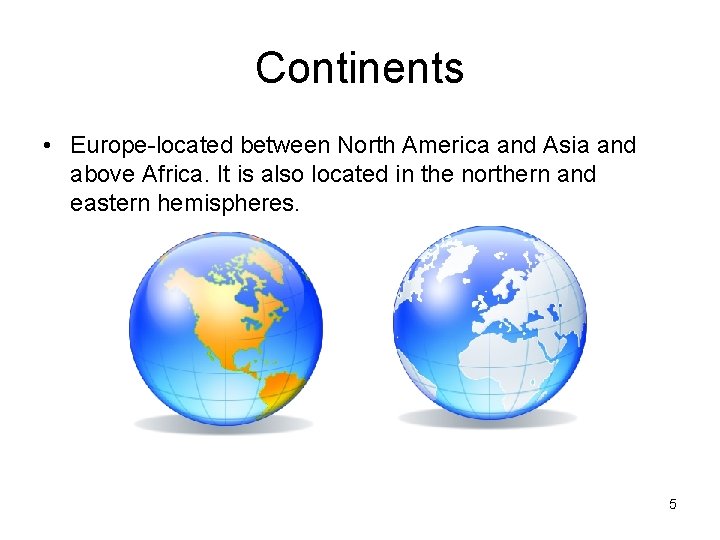 Continents • Europe-located between North America and Asia and above Africa. It is also Continents • Europe-located between North America and Asia and above Africa. It is also