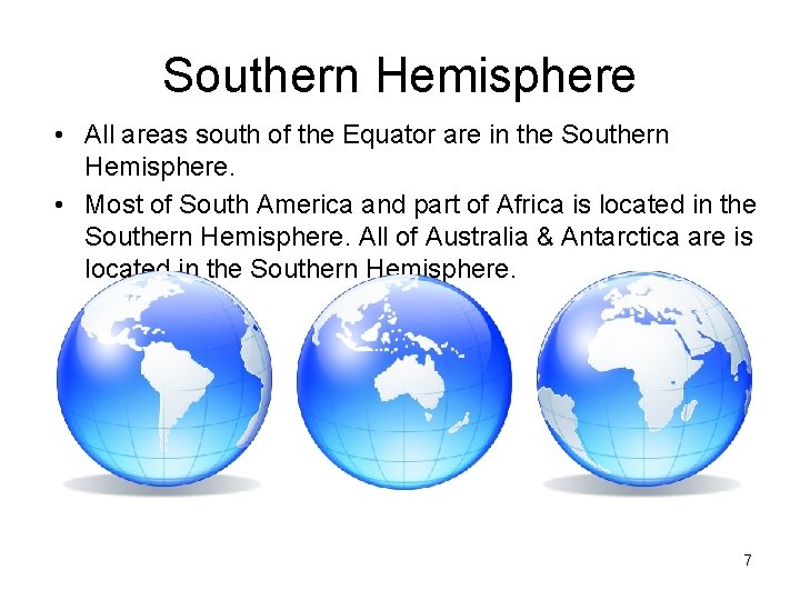 Southern Hemisphere • All areas south of the Equator are in the Southern Hemisphere.
