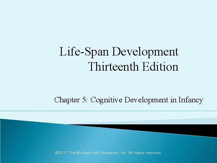 Life-Span Development Thirteenth Edition Chapter 5: Cognitive Development in Infancy © 2011 The Mc.