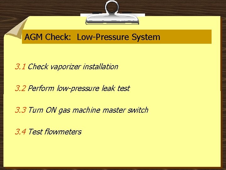 AGM Check: Low-Pressure System 3. 1 Check vaporizer installation 3. 2 Perform low-pressure leak