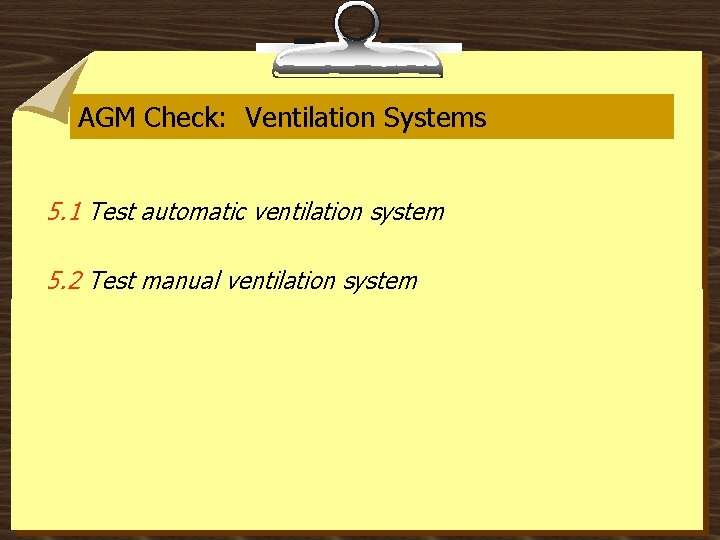 AGM Check: Ventilation Systems 5. 1 Test automatic ventilation system 5. 2 Test manual