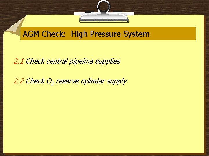 AGM Check: High Pressure System 2. 1 Check central pipeline supplies 2. 2 Check