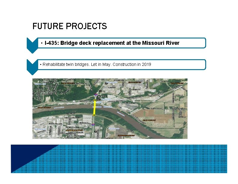 FUTURE PROJECTS • I-435: Bridge deck replacement at the Missouri River • Rehabilitate twin
