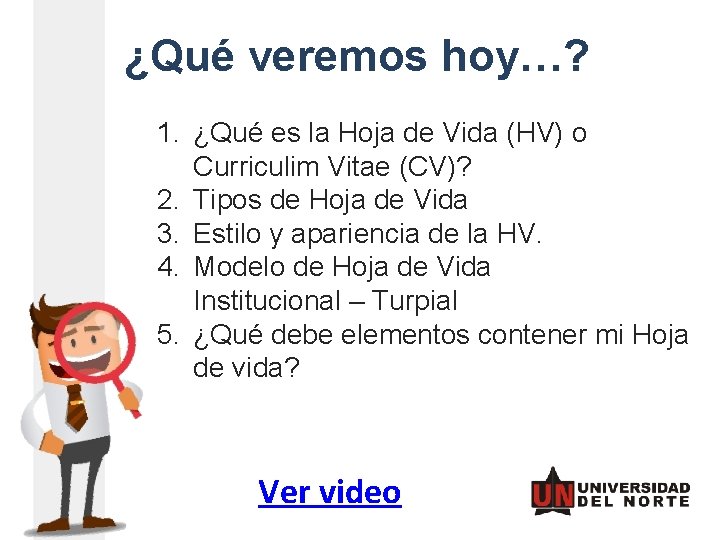 ¿Qué veremos hoy…? 1. ¿Qué es la Hoja de Vida (HV) o Curriculim Vitae ¿Qué veremos hoy…? 1. ¿Qué es la Hoja de Vida (HV) o Curriculim Vitae