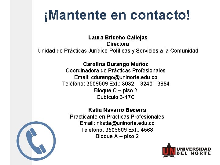 ¡Mantente en contacto! Laura Briceño Callejas Directora Unidad de Prácticas Jurídico-Políticas y Servicios a ¡Mantente en contacto! Laura Briceño Callejas Directora Unidad de Prácticas Jurídico-Políticas y Servicios a