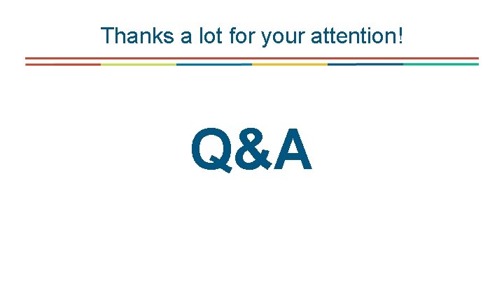 Thanks a lot for your attention! Q&A 