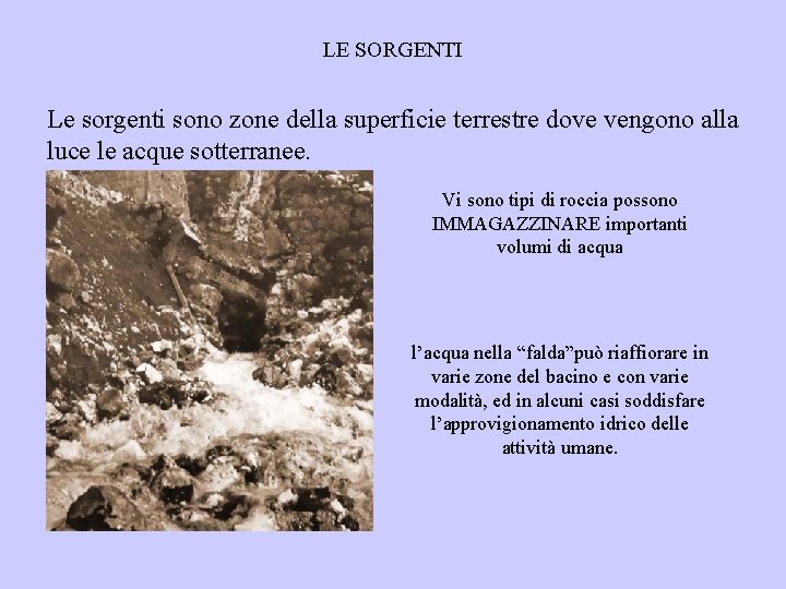 LE SORGENTI Le sorgenti sono zone della superficie terrestre dove vengono alla luce le