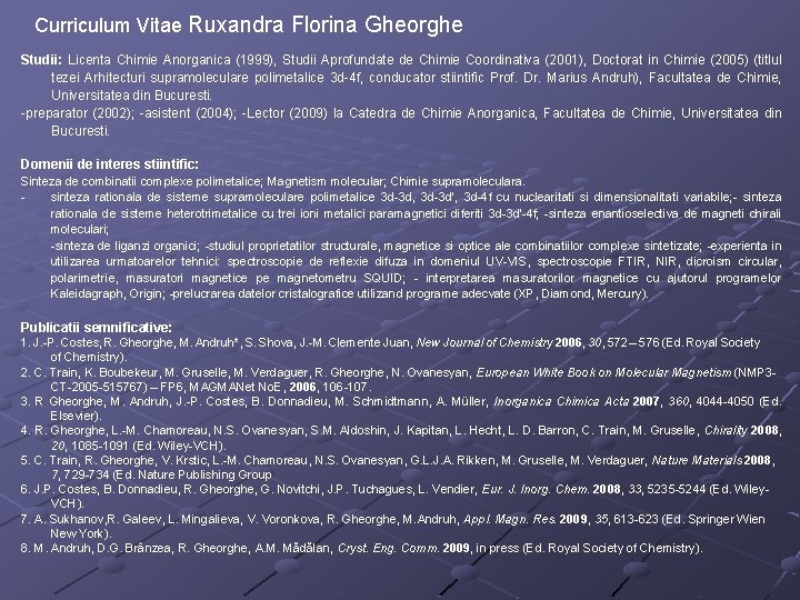 Curriculum Vitae Ruxandra Florina Gheorghe Studii: Licenta Chimie Anorganica (1999), Studii Aprofundate de Chimie