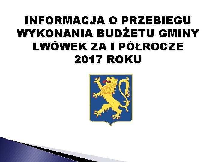 INFORMACJA O PRZEBIEGU WYKONANIA BUDŻETU GMINY LWÓWEK ZA I PÓŁROCZE 2017 ROKU 