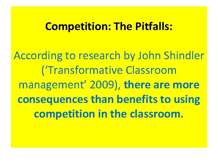 Competition: The Pitfalls: According to research by John Shindler (‘Transformative Classroom management’ 2009), there Competition: The Pitfalls: According to research by John Shindler (‘Transformative Classroom management’ 2009), there