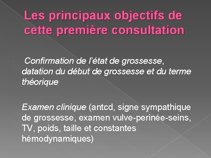Les principaux objectifs de cette première consultation Confirmation de l’état de grossesse, datation du