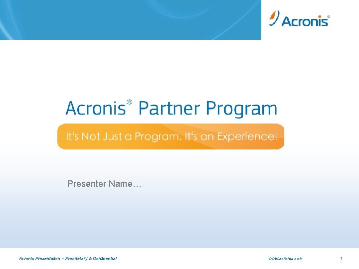 Presenter Name… Acronis Presentation – Proprietary & Confidential www. acronis. com 1 