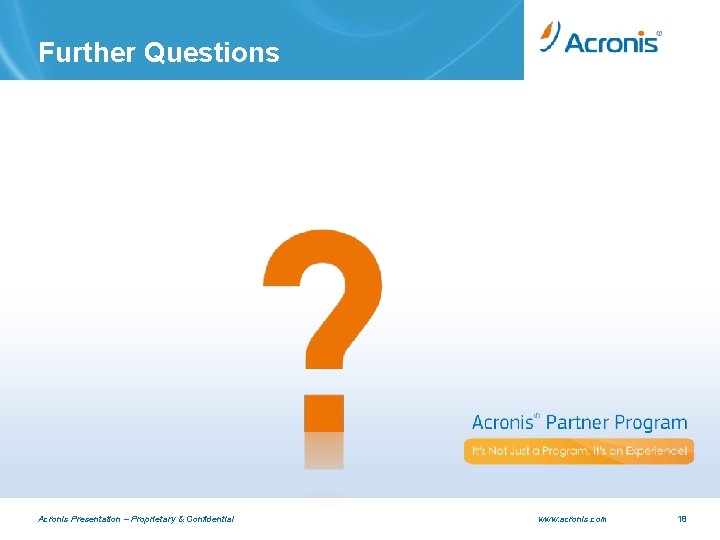 Further Questions Acronis Presentation – Proprietary & Confidential www. acronis. com 18 