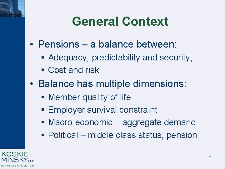 General Context • Pensions – a balance between: § Adequacy, predictability and security; §