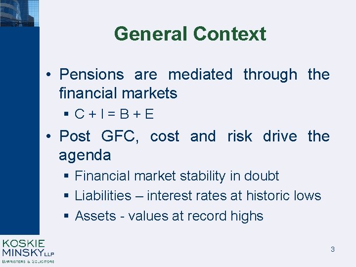 General Context • Pensions are mediated through the financial markets §C+I=B+E • Post GFC,