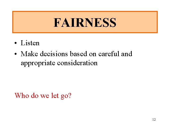 FAIRNESS • Listen • Make decisions based on careful and appropriate consideration Who do