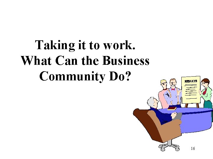 Taking it to work. What Can the Business Community Do? 16 