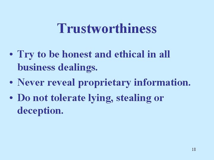 Trustworthiness • Try to be honest and ethical in all business dealings. • Never