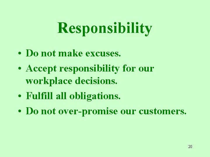 Responsibility • Do not make excuses. • Accept responsibility for our workplace decisions. •