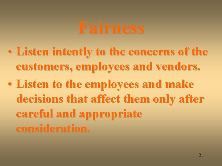 Fairness • Listen intently to the concerns of the customers, employees and vendors. •