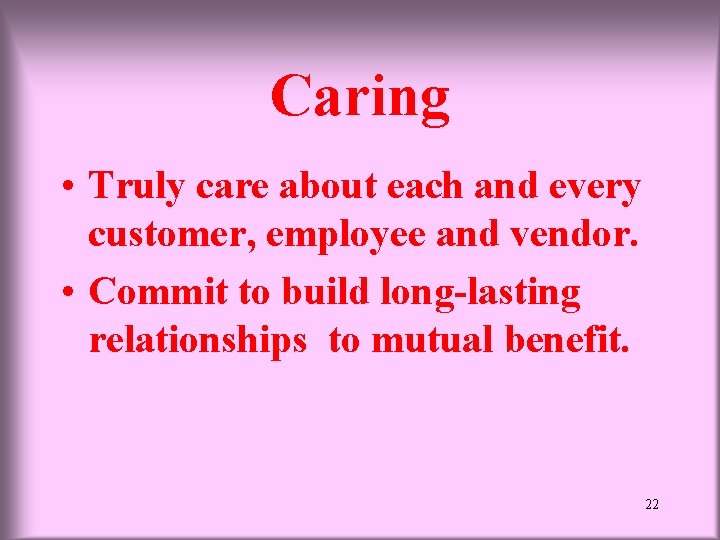 Caring • Truly care about each and every customer, employee and vendor. • Commit