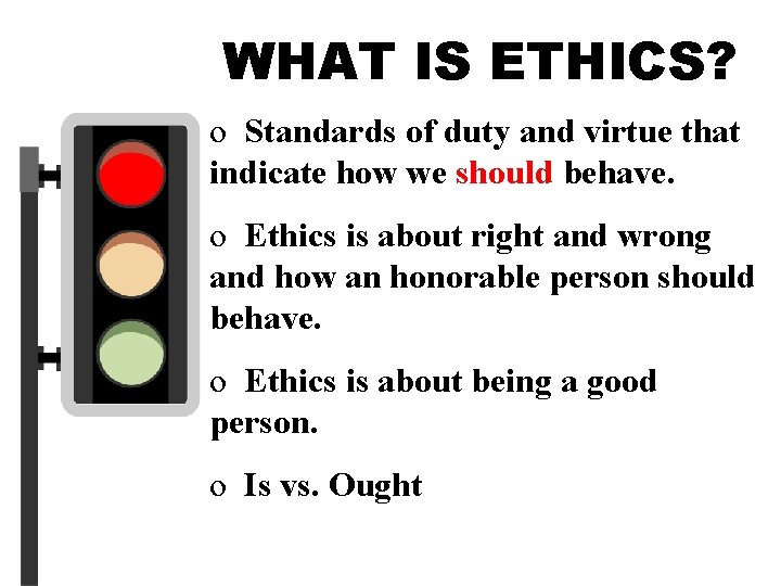 WHAT IS ETHICS? o Standards of duty and virtue that indicate how we should