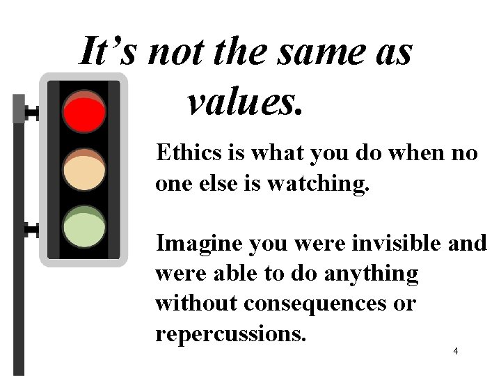 It’s not the same as values. Ethics is what you do when no one