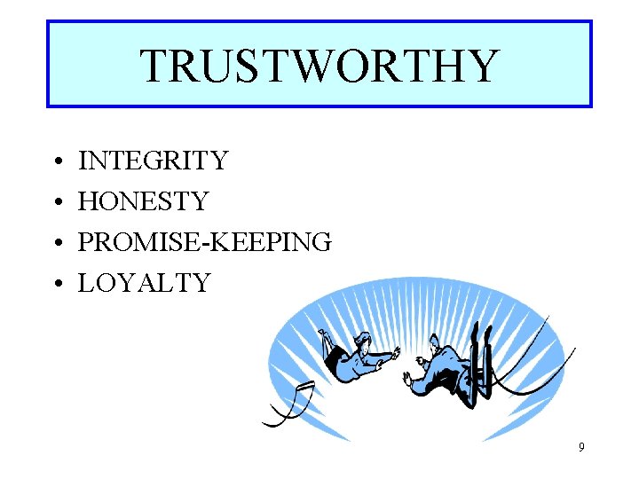 TRUSTWORTHY • • INTEGRITY HONESTY PROMISE-KEEPING LOYALTY 9 