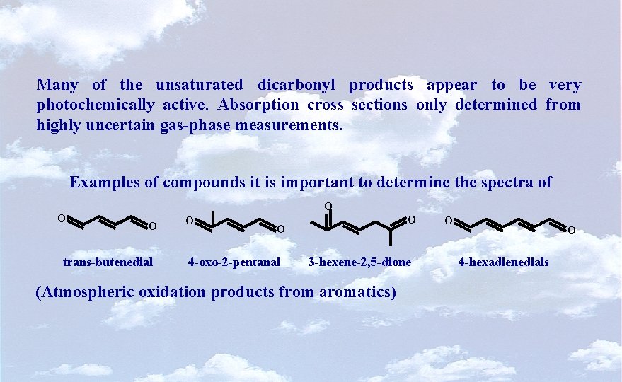 Many of the unsaturated dicarbonyl products appear to be very photochemically active. Absorption cross