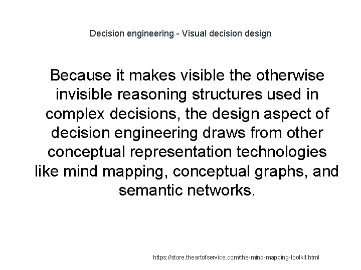 Decision engineering - Visual decision design Because it makes visible the otherwise invisible reasoning