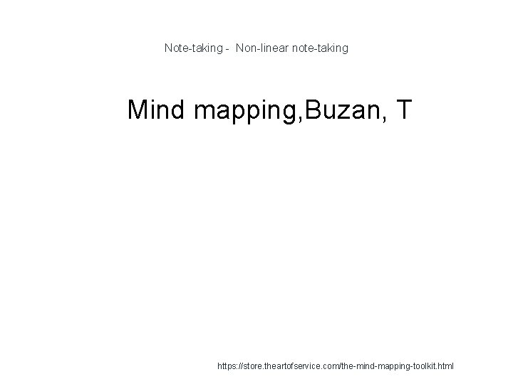 Note-taking - Non-linear note-taking 1 Mind mapping, Buzan, T https: //store. theartofservice. com/the-mind-mapping-toolkit. html