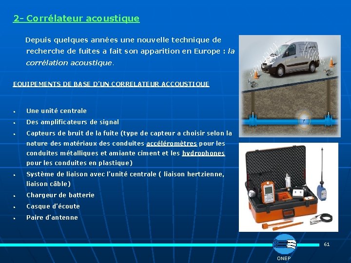 2 - Corrélateur acoustique Depuis quelques années une nouvelle technique de recherche de fuites