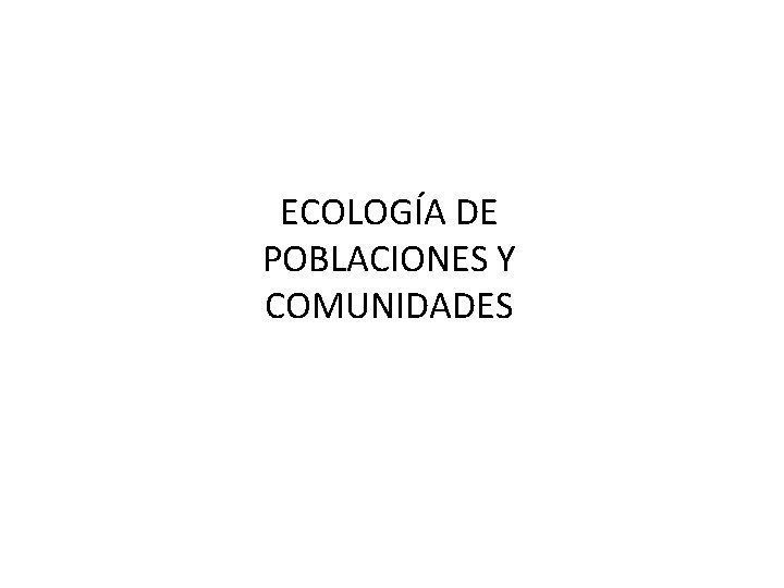 ECOLOGÍA DE POBLACIONES Y COMUNIDADES 