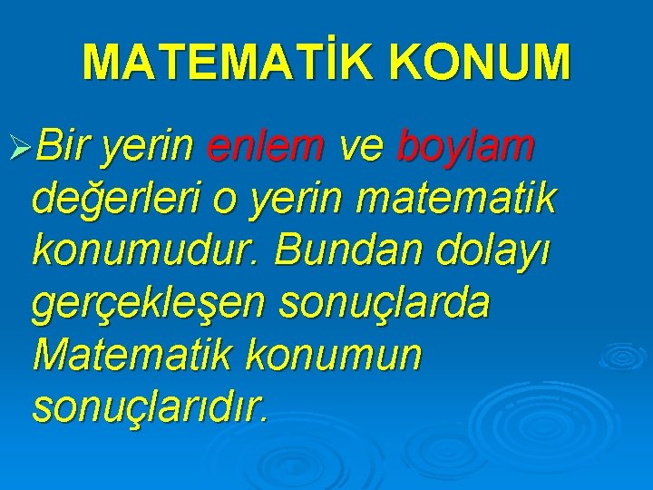 MATEMATİK KONUM ØBir yerin enlem ve boylam değerleri o yerin matematik konumudur. Bundan dolayı