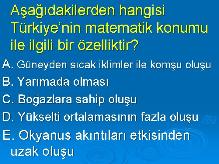 Aşağıdakilerden hangisi Türkiye’nin matematik konumu ile ilgili bir özelliktir? A. Güneyden sıcak iklimler ile