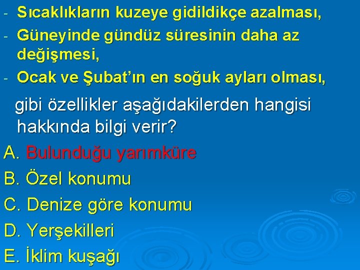 Sıcaklıkların kuzeye gidildikçe azalması, - Güneyinde gündüz süresinin daha az değişmesi, - Ocak ve