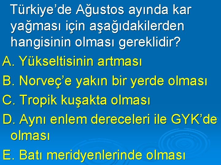 Türkiye’de Ağustos ayında kar yağması için aşağıdakilerden hangisinin olması gereklidir? A. Yükseltisinin artması B.