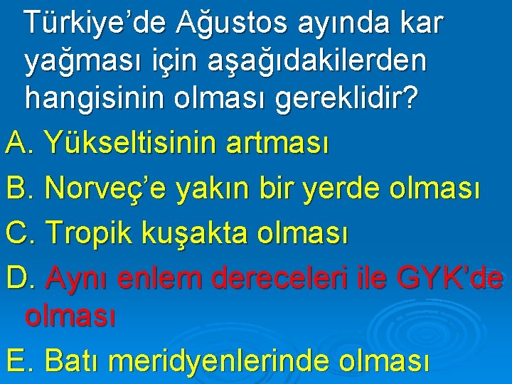 Türkiye’de Ağustos ayında kar yağması için aşağıdakilerden hangisinin olması gereklidir? A. Yükseltisinin artması B.