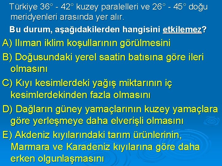 Türkiye 36° - 42° kuzey paralelleri ve 26° - 45° doğu meridyenleri arasında yer