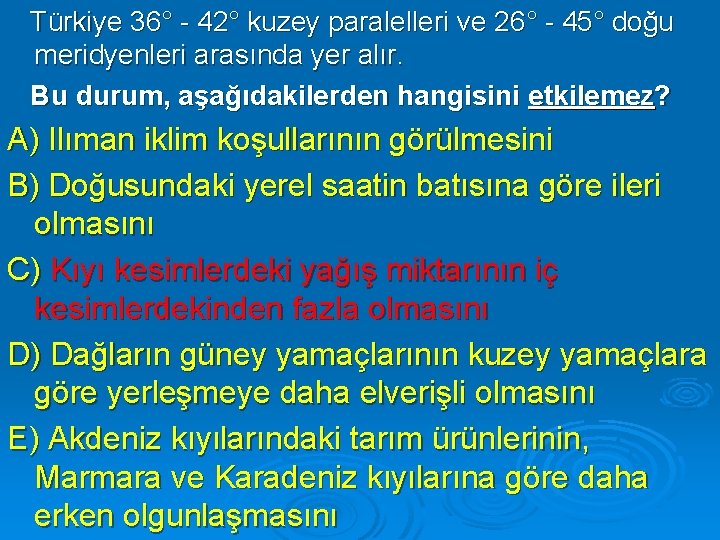 Türkiye 36° - 42° kuzey paralelleri ve 26° - 45° doğu meridyenleri arasında yer